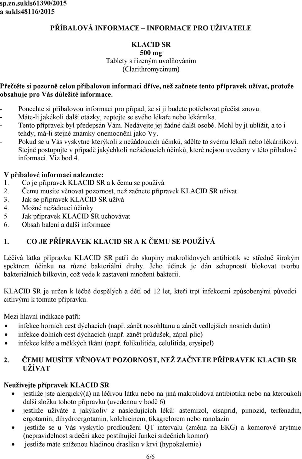 než začnete tento přípravek užívat, protože obsahuje pro Vás důležité informace. - Ponechte si příbalovou informaci pro případ, že si ji budete potřebovat přečíst znovu.