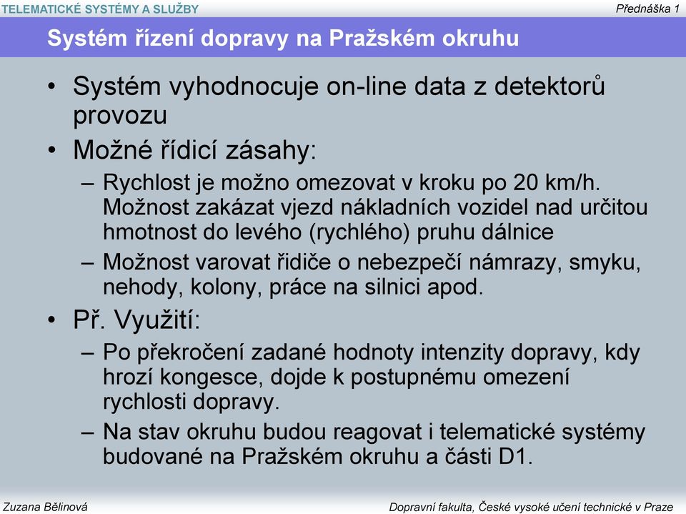 Možnost zakázat vjezd nákladních vozidel nad určitou hmotnost do levého (rychlého) pruhu dálnice Možnost varovat řidiče o nebezpečí námrazy, smyku,