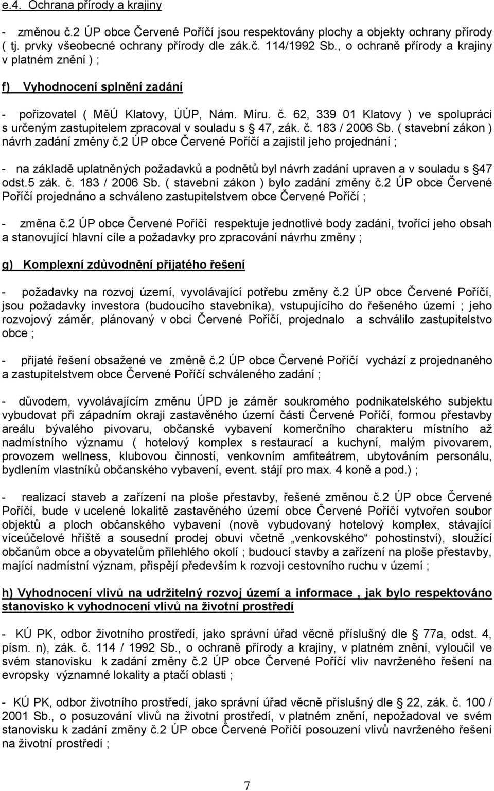 62, 339 01 Klatovy ) ve spolupráci s určeným zastupitelem zpracoval v souladu s 47, zák. č. 183 / 2006 Sb. ( stavební zákon ) návrh zadání změny č.