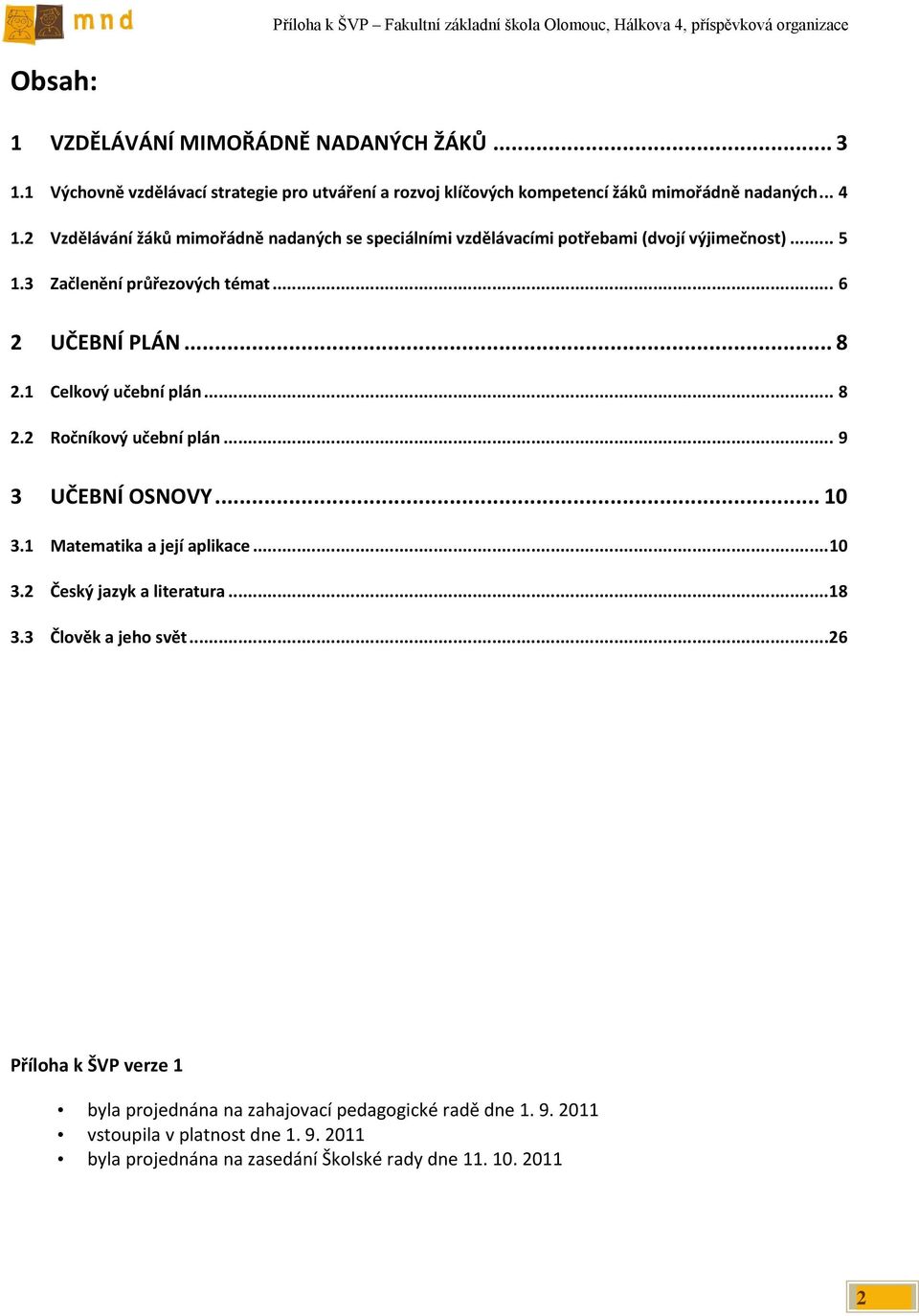 1 Celkový učební plán... 8 2.2 Ročníkový učební plán... 9 3 UČEBNÍ OSNOVY... 10 3.1 Matematika a její aplikace... 10 3.2 Český jazyk a literatura... 18 3.