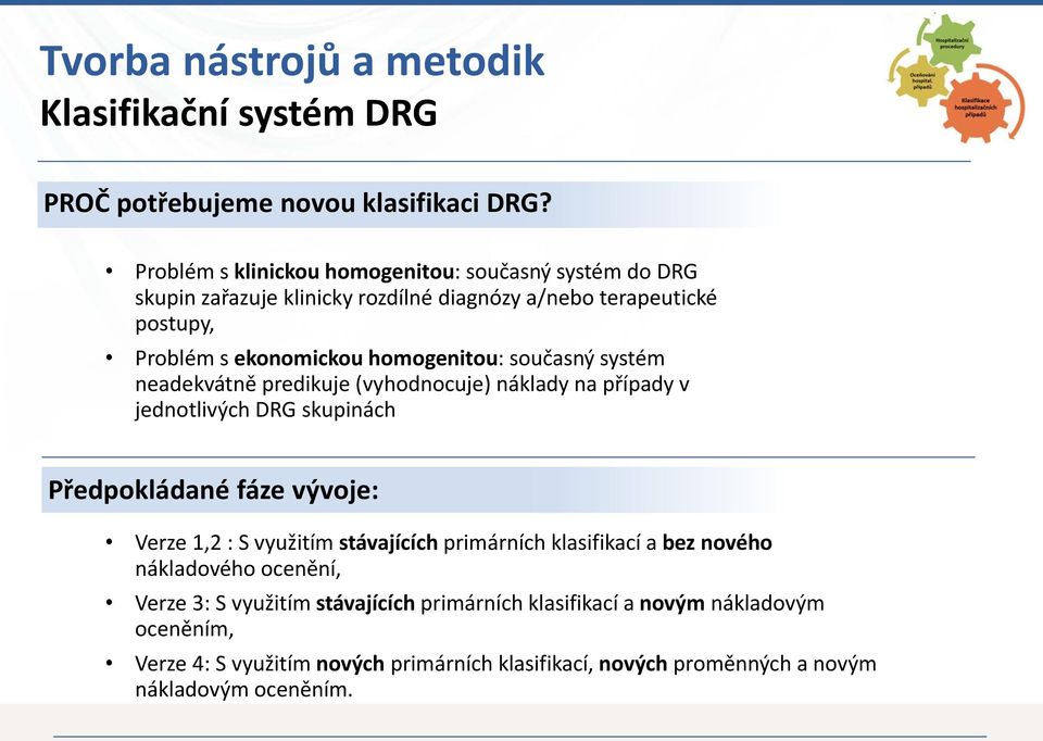 současný systém neadekvátně predikuje (vyhodnocuje) náklady na případy v jednotlivých DRG skupinách Předpokládané fáze vývoje: Verze 1,2 : S využitím stávajících