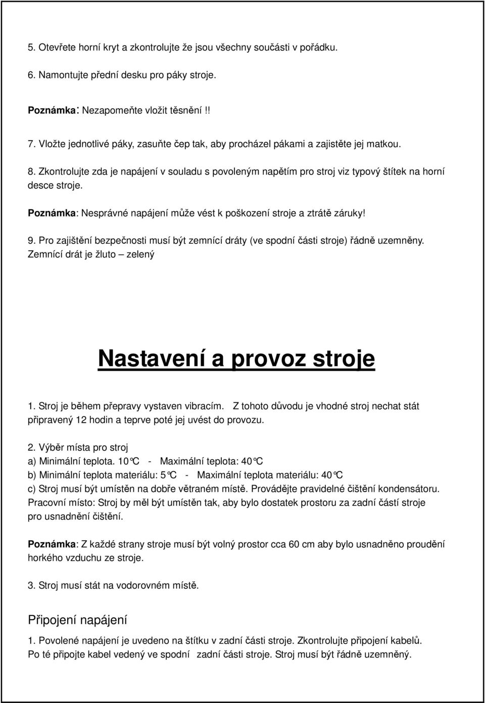 Poznámka: Nesprávné napájení může vést k poškození stroje a ztrátě záruky! 9. Pro zajištění bezpečnosti musí být zemnící dráty (ve spodní části stroje) řádně uzemněny.