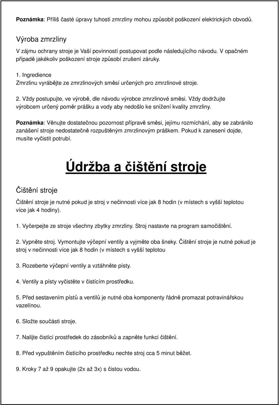 Vždy postupujte, ve výrobě, dle návodu výrobce zmrzlinové směsi. Vždy dodržujte výrobcem určený poměr prášku a vody aby nedošlo ke snížení kvality zmrzliny.