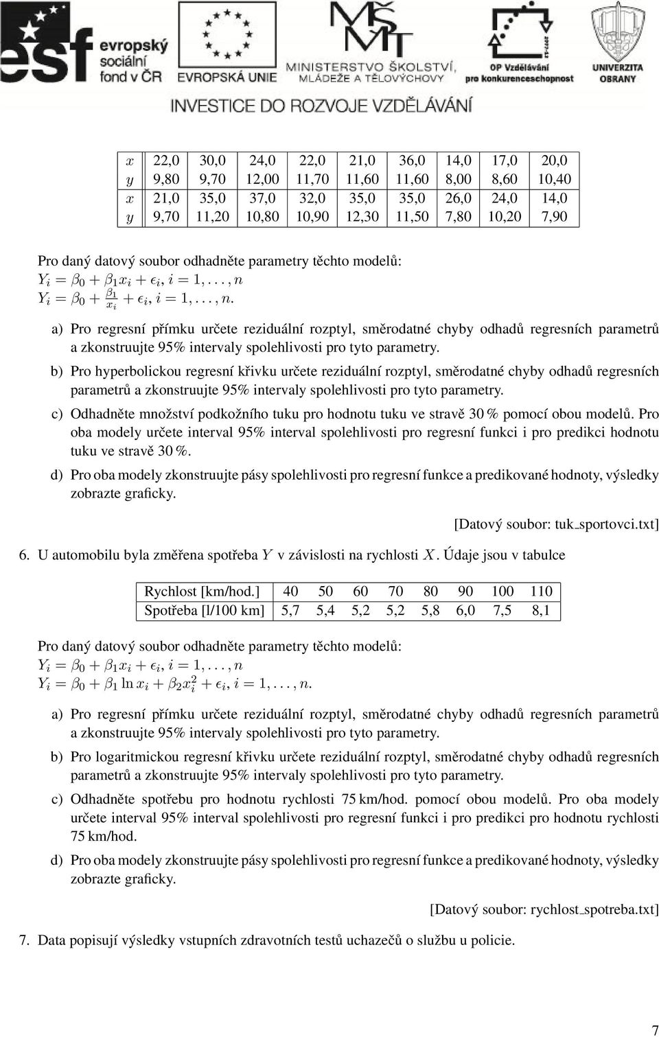 odhadů regresních parametrů a zkonstruujte 95% intervaly spolehlivosti pro tyto parametry b) Pro hyperbolickou regresní křivku určete reziduální rozptyl, směrodatné chyby odhadů regresních parametrů
