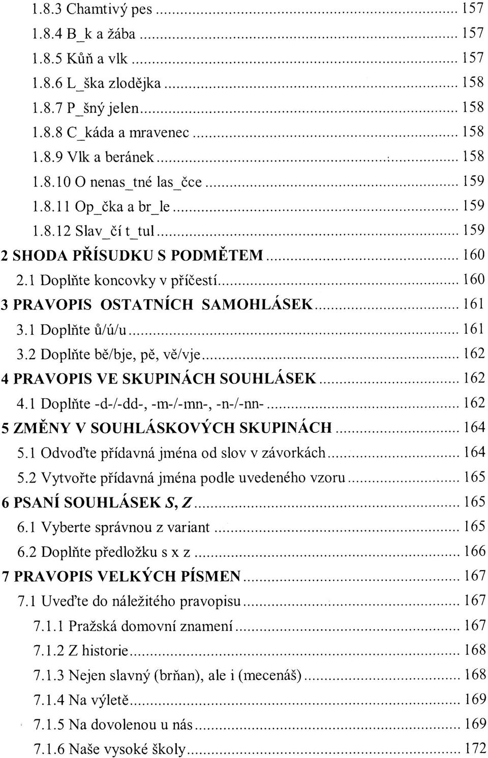 2 Doplňte bě/bje, pě, vě/vje 162 4 PRAVOPIS VE SKUPINÁCH SOUHLÁSEK 162 4.1 Doplňte -d-/-dd-, -m-/-mn-, -n-/-nn- 162 5 ZMĚNY V SOUHLÁSKOVÝCH SKUPINÁCH 164 5.