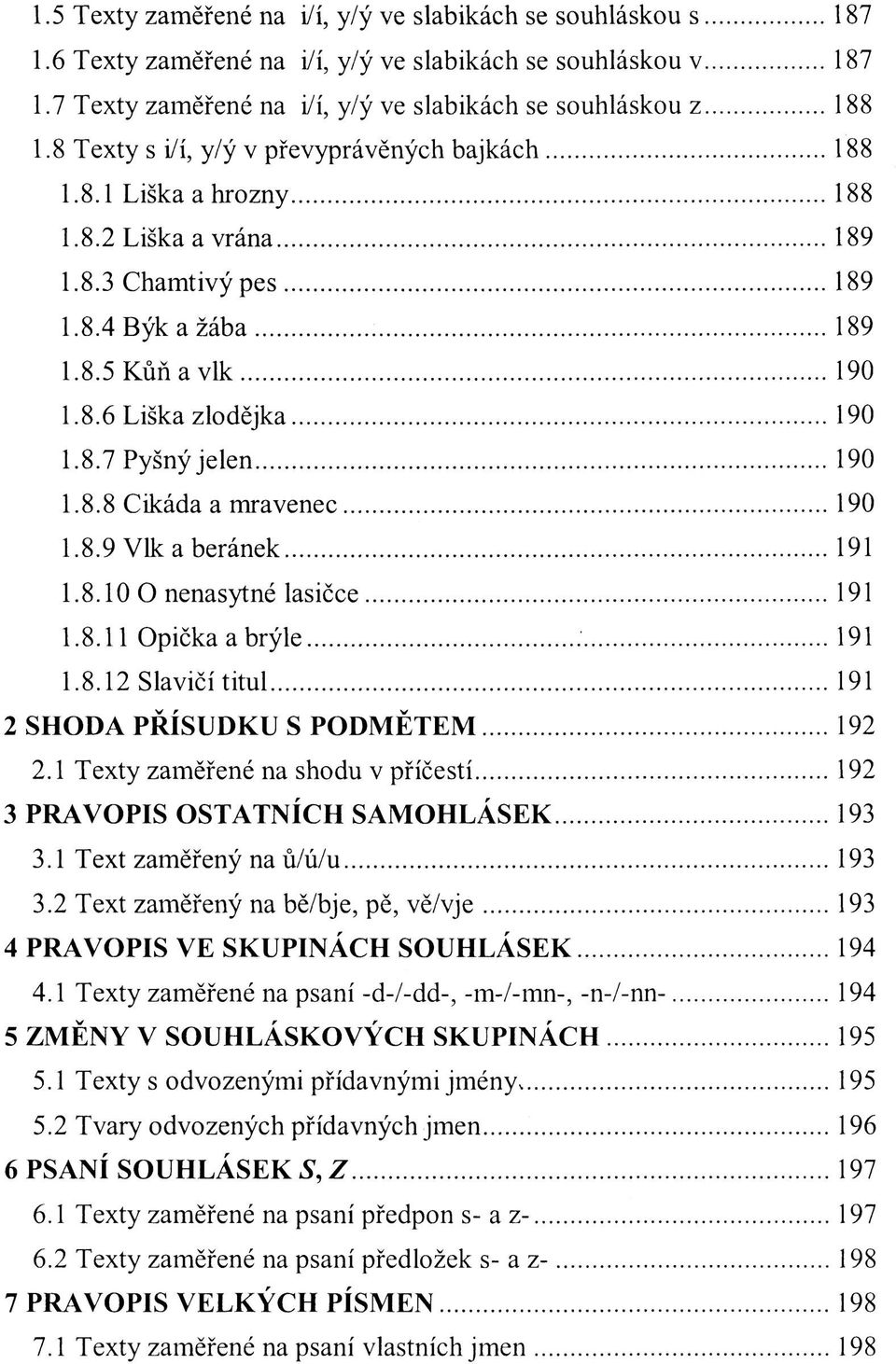 8.8 Cikáda a mravenec 190 1.8.9 Vlk a beránek 191 1.8.10 O nenasytné lasičce 191 1.8.11 Opička a brýle 191 1.8.12 Slavičí titul 191 2 SHODA PŘÍSUDKU S PODMĚTEM 192 2.