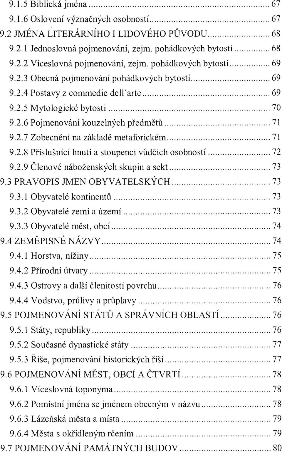 2.8 Příslušníci hnutí a stoupenci vůdčích osobností 72 9.2.9 Členové náboženských skupin a sekt 73 9.3 PRAVOPIS JMEN OBYVATELSKÝCH 73 9.3.1 Obyvatelé kontinentů 73 9.3.2 Obyvatelé zemí a území 73 9.3.3 Obyvatelé měst, obcí 74 9.