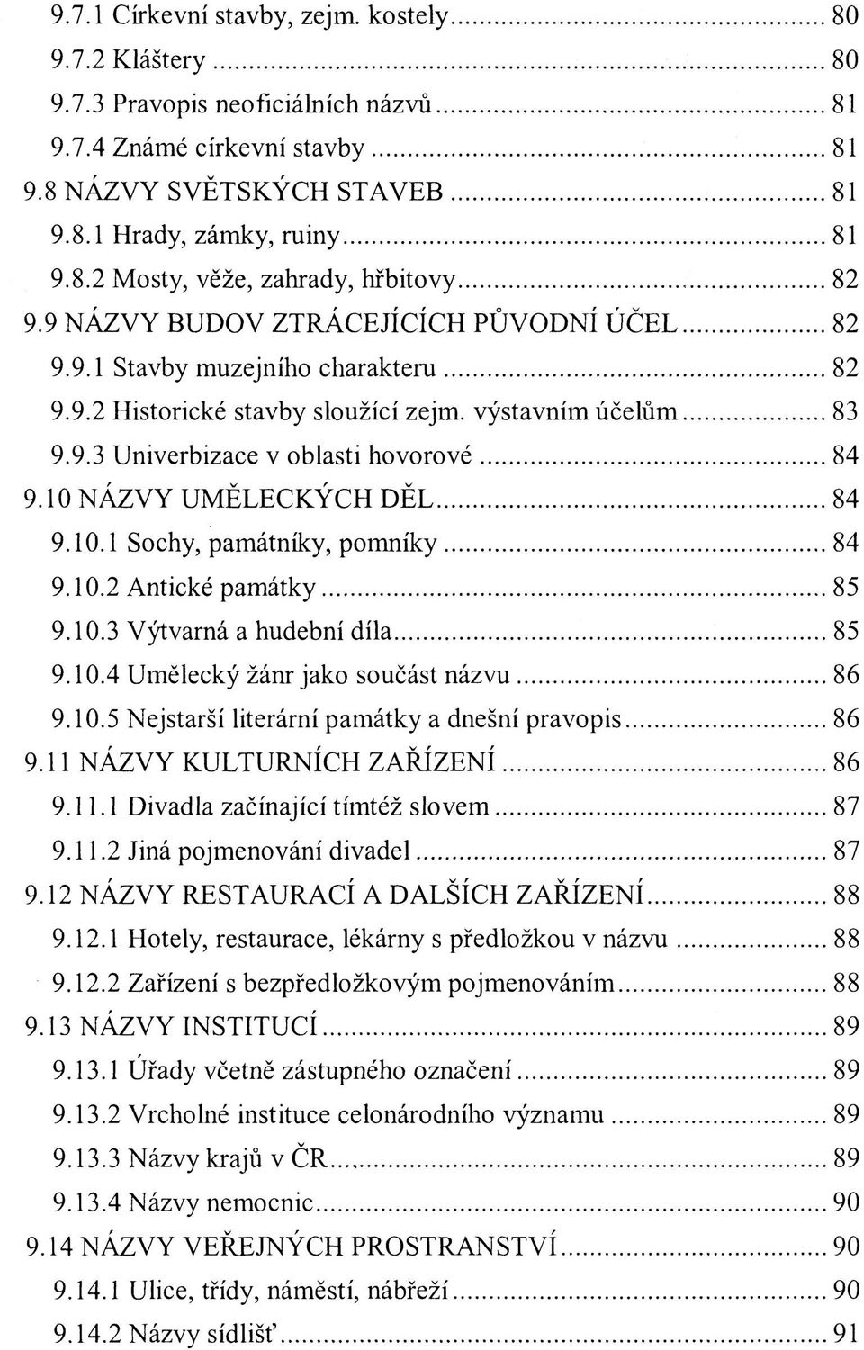 10 NÁZVY UMĚLECKÝCH DĚL 84 9.10.1 Sochy, památníky, pomníky 84 9.10.2 Antické památky 85 9.10.3 Výtvarná a hudební díla 85 9.10.4 Umělecký žánr jako součást názvu 86 9.10.5 Nejstarší literární památky a dnešní pravopis 86 9.