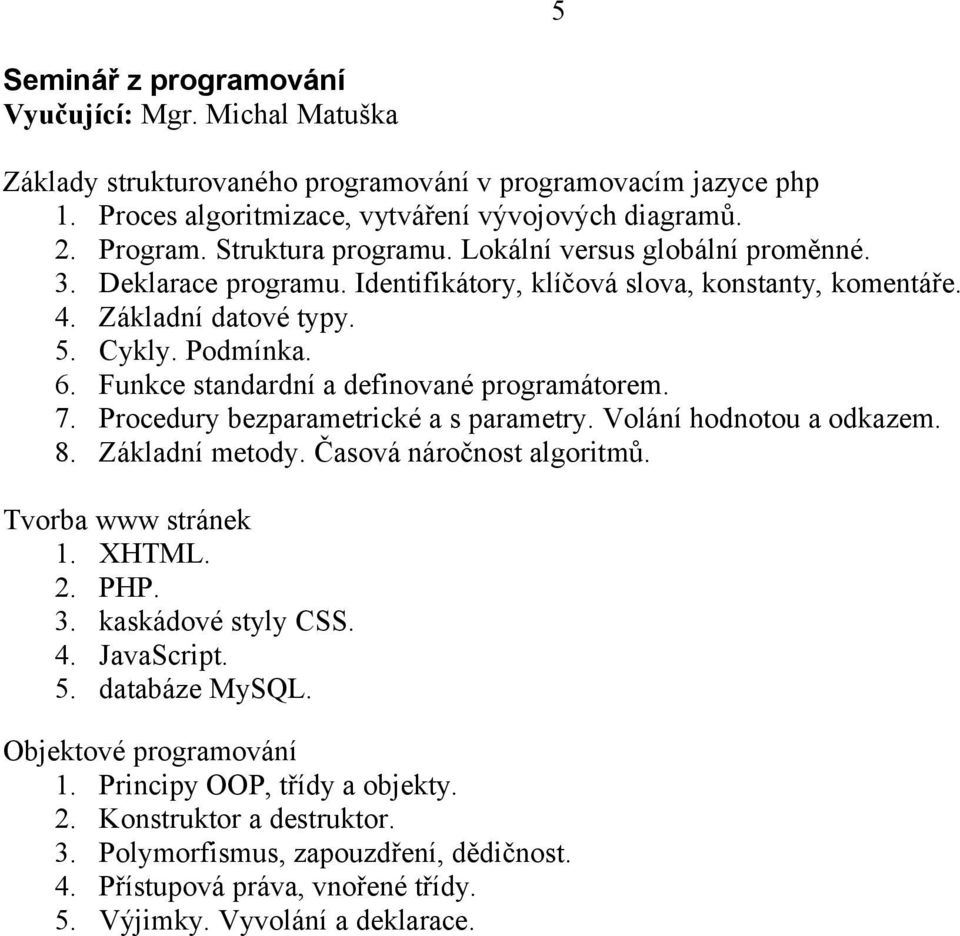 Funkce standardní a definované programátorem. 7. Procedury bezparametrické a s parametry. Volání hodnotou a odkazem. 8. Základní metody. Časová náročnost algoritmů. Tvorba www stránek 1. XHTML. 2.
