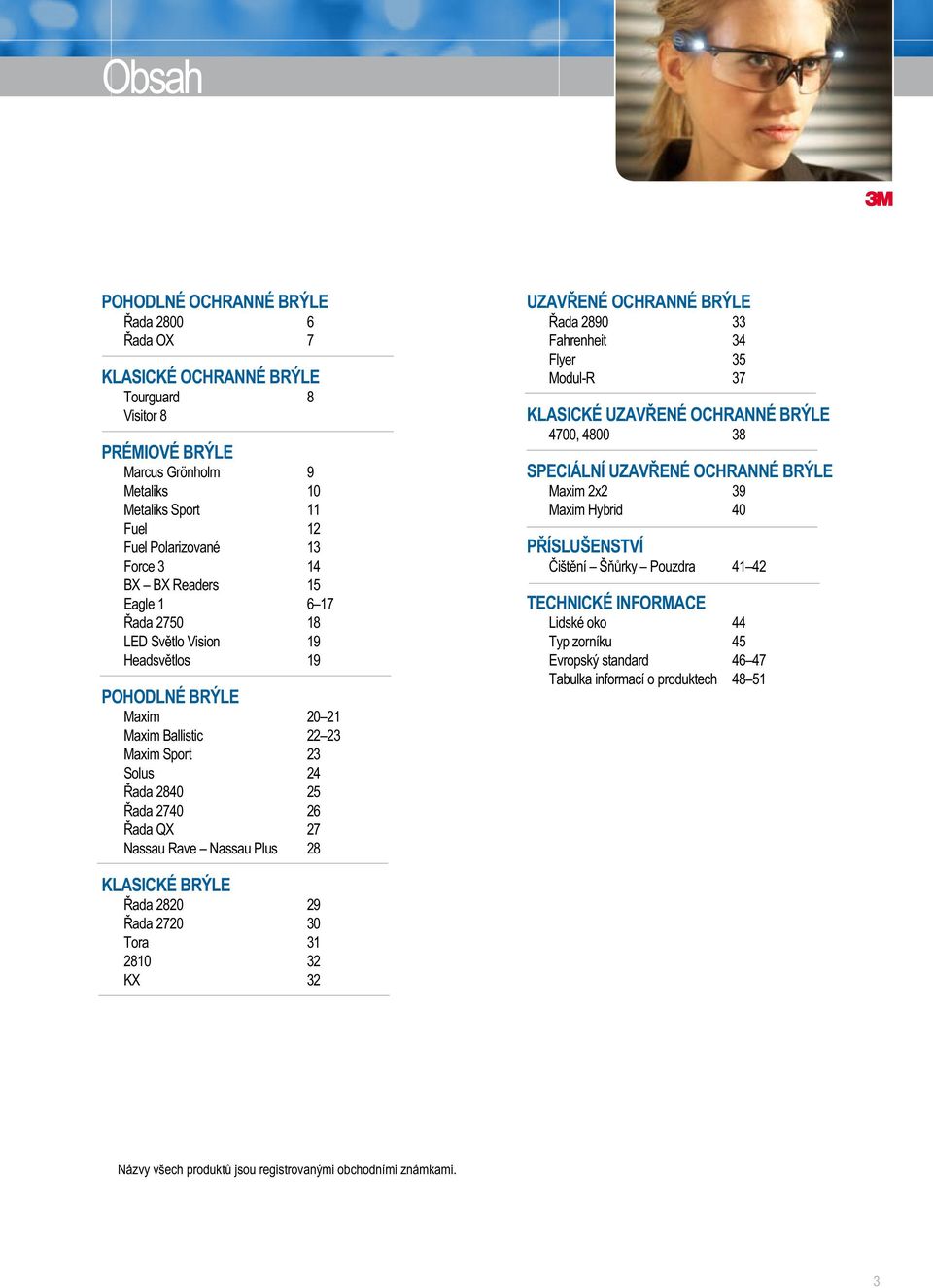 Plus 28 UZAVŘENÉ OCHRANNÉ BRÝLE Řada 2890 33 ahrenheit 34 lyer 35 Modul-R 37 KLICKÉ UZAVŘENÉ OCHRANNÉ BRÝLE 4700, 4800 38 SPECIÁLNÍ UZAVŘENÉ OCHRANNÉ BRÝLE Maim 22 39 Maim Hybrid 40 PŘÍSLUŠENSTVÍ