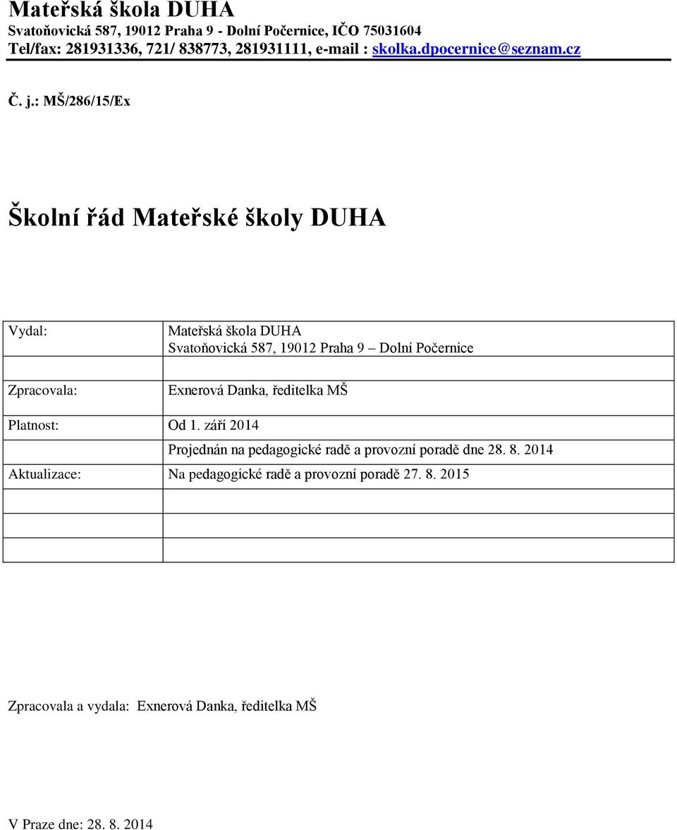 : MŠ/286/15/Ex Školní řád Mateřské školy DUHA Vydal: Zpracovala: Mateřská škola DUHA Svatoňovická 587, 19012 Praha 9 Dolní Počernice