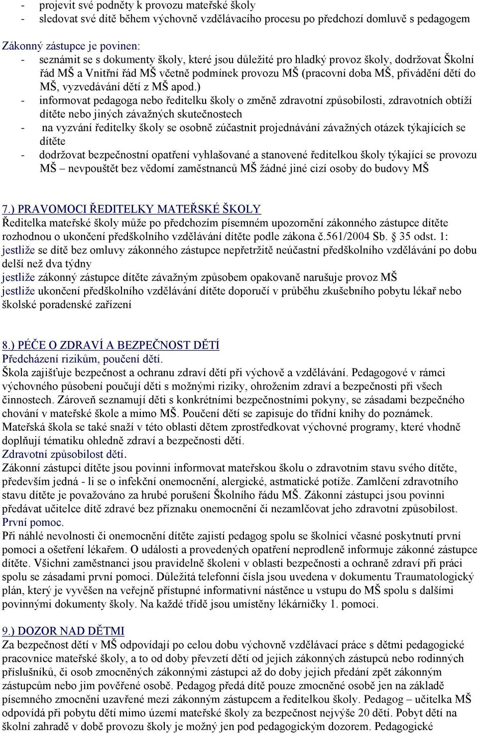 ) - informovat pedagoga nebo ředitelku školy o změně zdravotní způsobilosti, zdravotních obtíží dítěte nebo jiných závažných skutečnostech - na vyzvání ředitelky školy se osobně zúčastnit