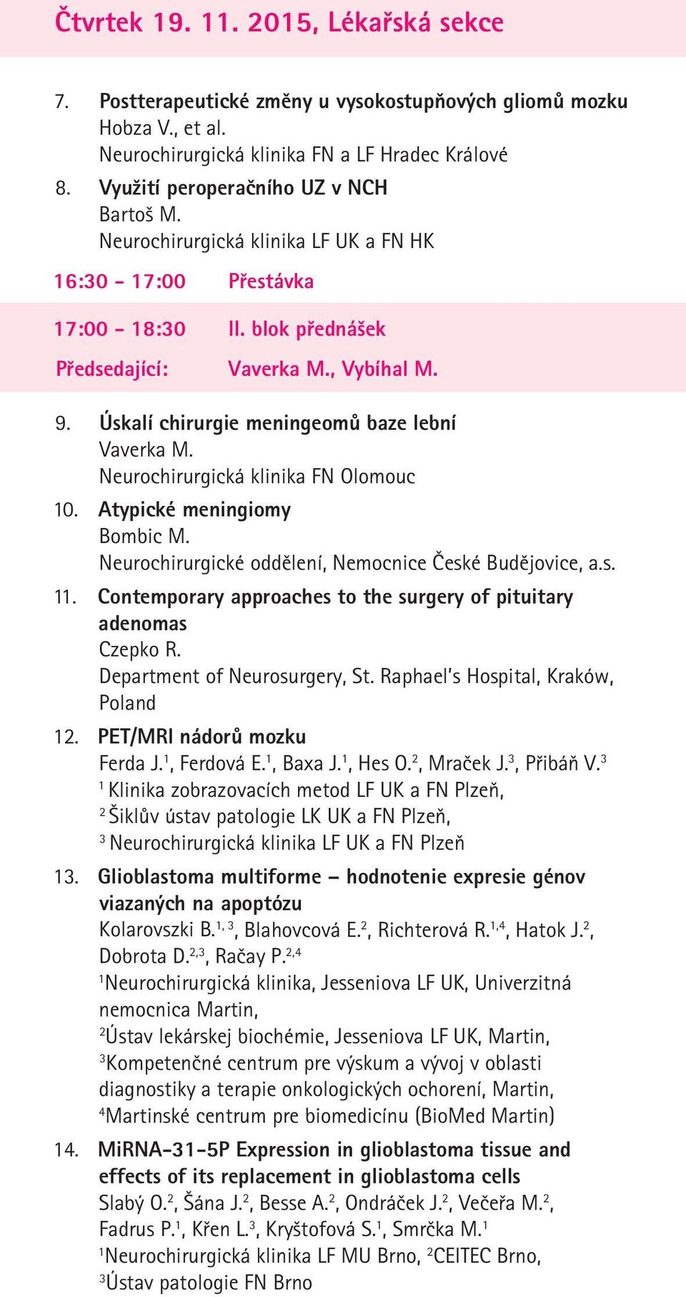 Neurochirurgická klinika FN Olomouc 0. Atypické meningiomy Bombic M. Neurochirurgické oddělení, Nemocnice České Budějovice, a.s.. Contemporary approaches to the surgery of pituitary adenomas Czepko R.