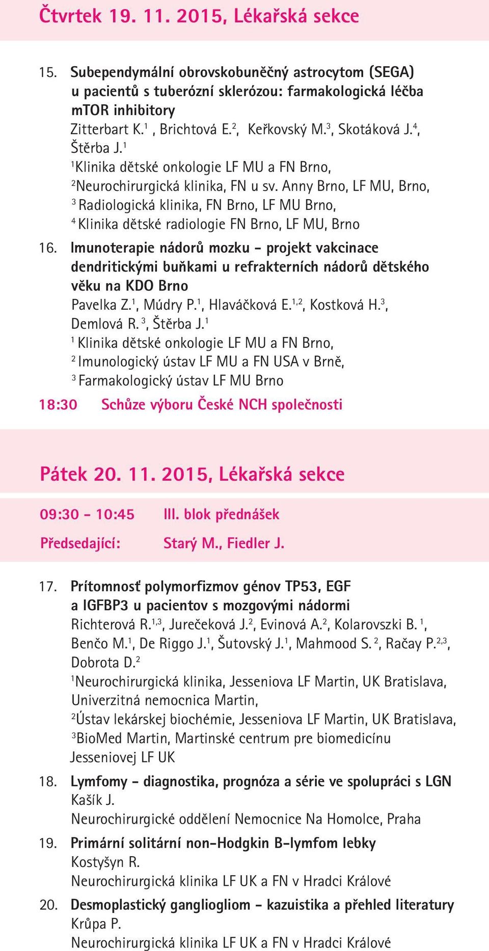 Anny Brno, LF MU, Brno, Radiologická klinika, FN Brno, LF MU Brno, 4 Klinika dětské radiologie FN Brno, LF MU, Brno 6.