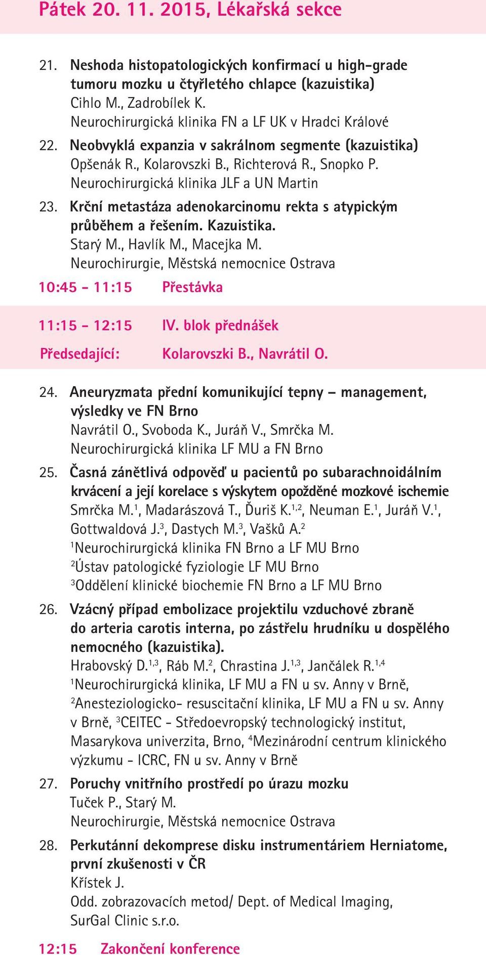 Neurochirurgická klinika JLF a UN Martin. Krční metastáza adenokarcinomu rekta s atypickým průběhem a řešením. Kazuistika. Starý M., Havlík M., Macejka M.