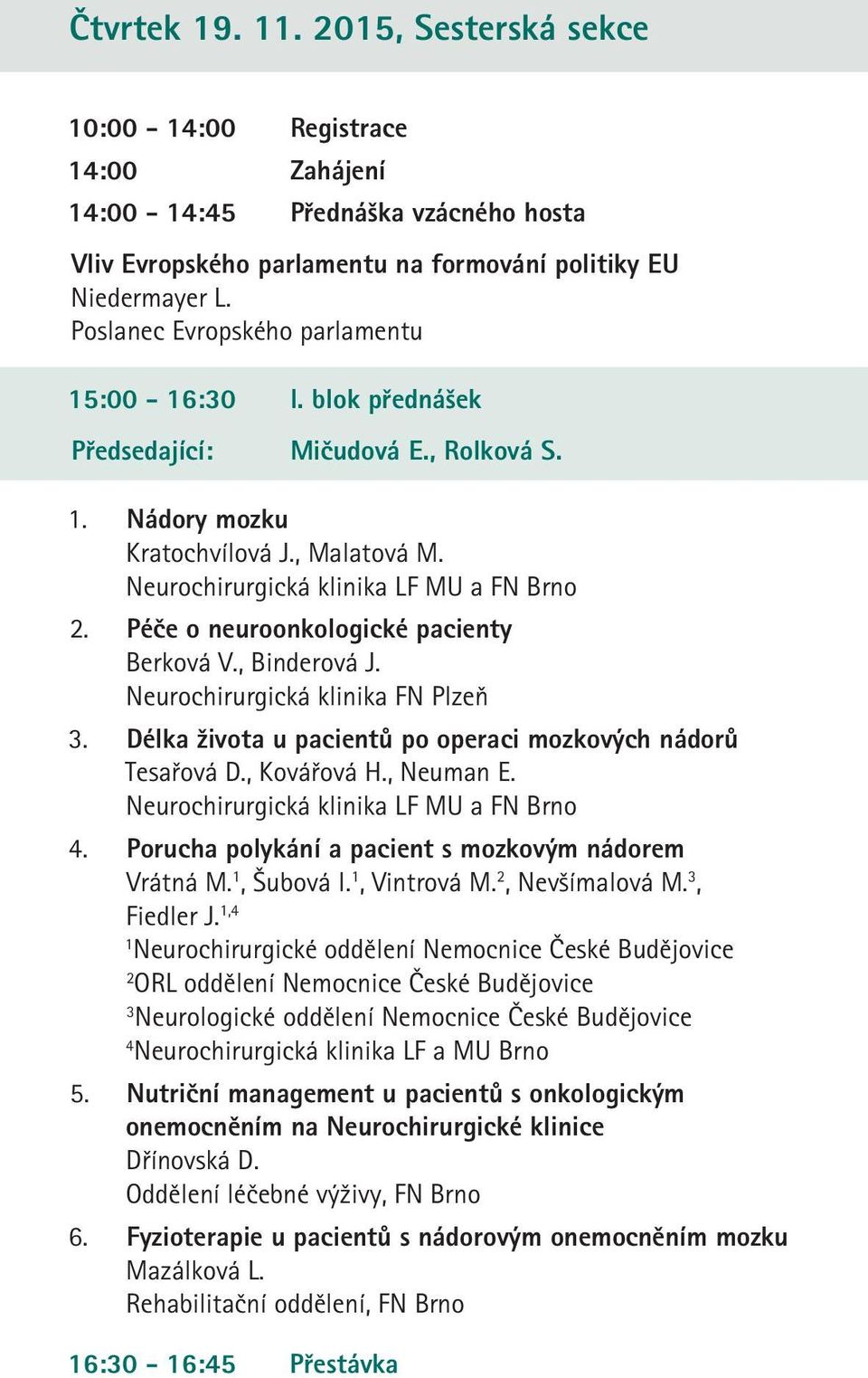 Neurochirurgická klinika FN Plzeň. Délka života u pacientů po operaci mozkových nádorů Tesařová D., Kovářová H., Neuman E. 4. Porucha polykání a pacient s mozkovým nádorem Vrátná M., Šubová I.