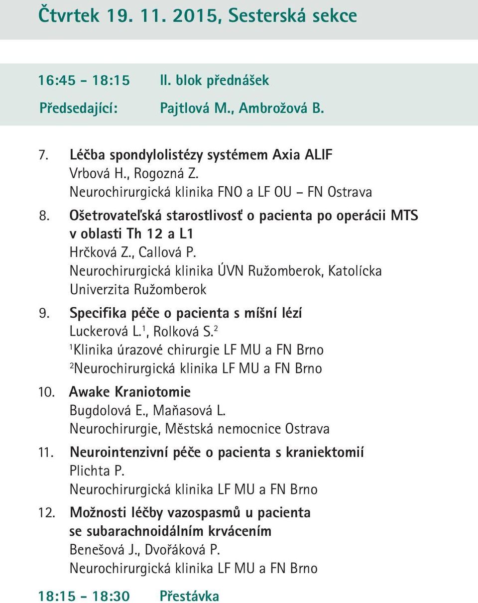 Neurochirurgická klinika ÚVN Ružomberok, Katolícka Univerzita Ružomberok 9. Specifika péče o pacienta s míšní lézí Luckerová L., Rolková S. Klinika úrazové chirurgie LF MU a FN Brno 0.