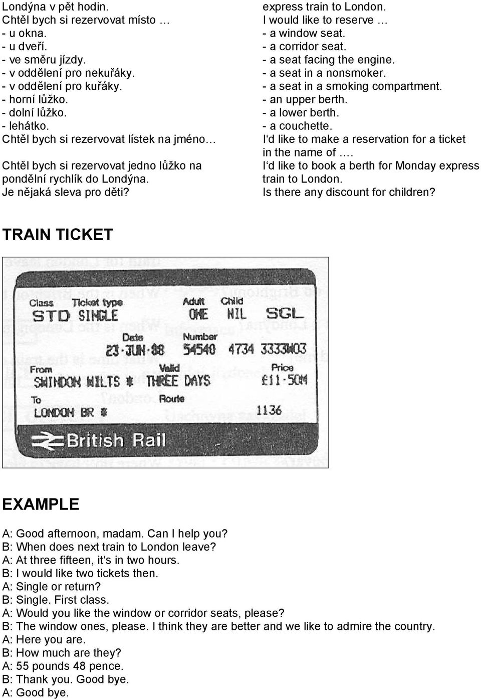 - a lower berth. - lehátko. - a couchette. Chtěl bych si rezervovat lístek na jméno I d like to make a reservation for a ticket in the name of.