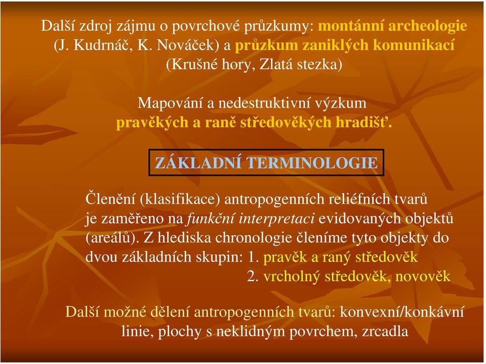 ZÁKLADNÍ TERMINOLOGIE Členění (klasifikace) antropogenních reliéfních tvarů je zaměřeno na funkční interpretaci evidovaných objektů (areálů).