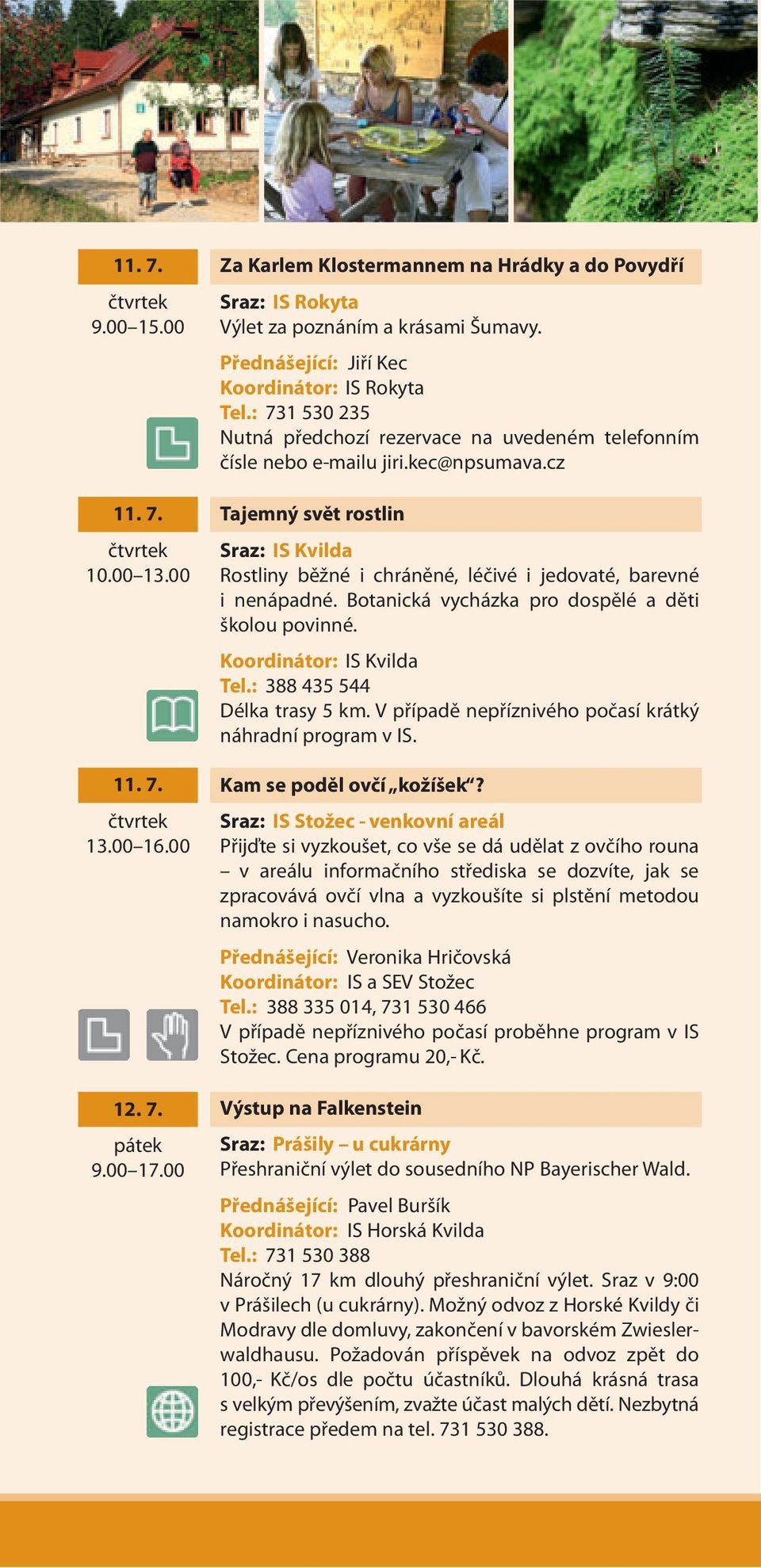 cz Tajemný svět rostlin Sraz: IS Kvilda Rostliny běžné i chráněné, léčivé i jedovaté, barevné i nenápadné. Botanická vycházka pro dospělé a děti školou povinné. Koordinátor: IS Kvilda Tel.