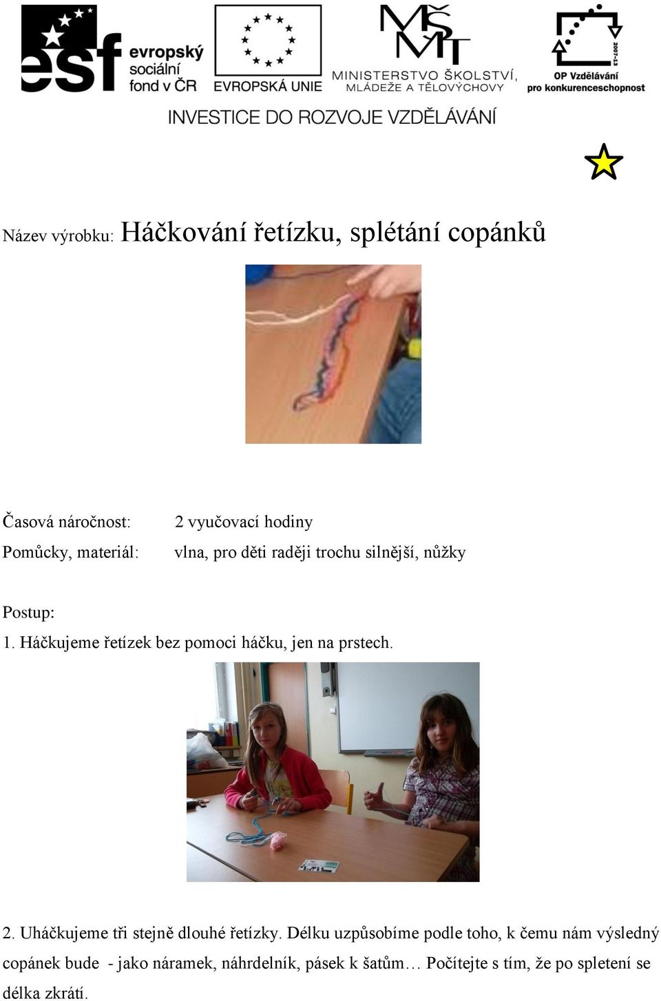 Háčkujeme řetízek bez pomoci háčku, jen na prstech. 2. Uháčkujeme tři stejně dlouhé řetízky.