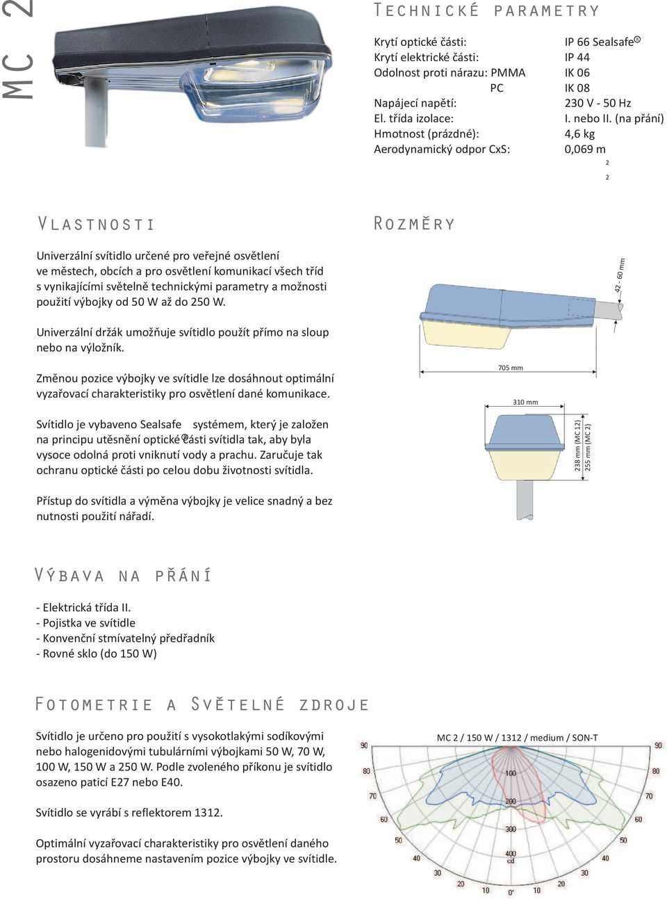 (na pøání) 4,6 kg 0,069 m 2 2 Vlastnosti ozmery Univerzální svítidlo urèené pro veøejné osvìtlení ve mìstech, obcích a pro osvìtlení komunikací všech tøíd s vynikajícími svìtelnì technickými