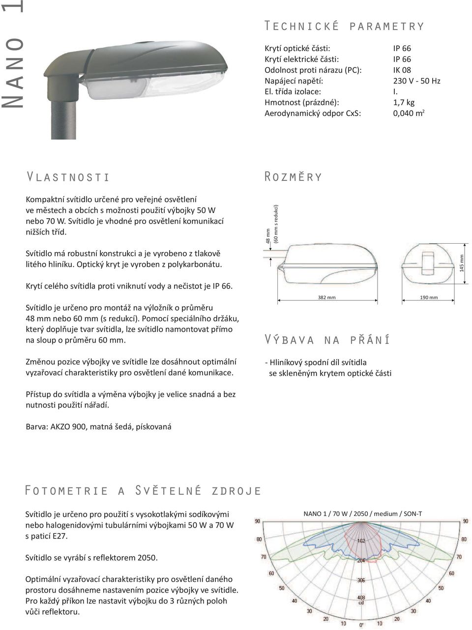 1,7 kg 2 0,040 m Vlastnosti ozmery Kompaktní svítidlo urèené pro veøejné osvìtlení ve mìstech a obcích s mo nosti pou ití výbojky 50 W nebo 70 W.