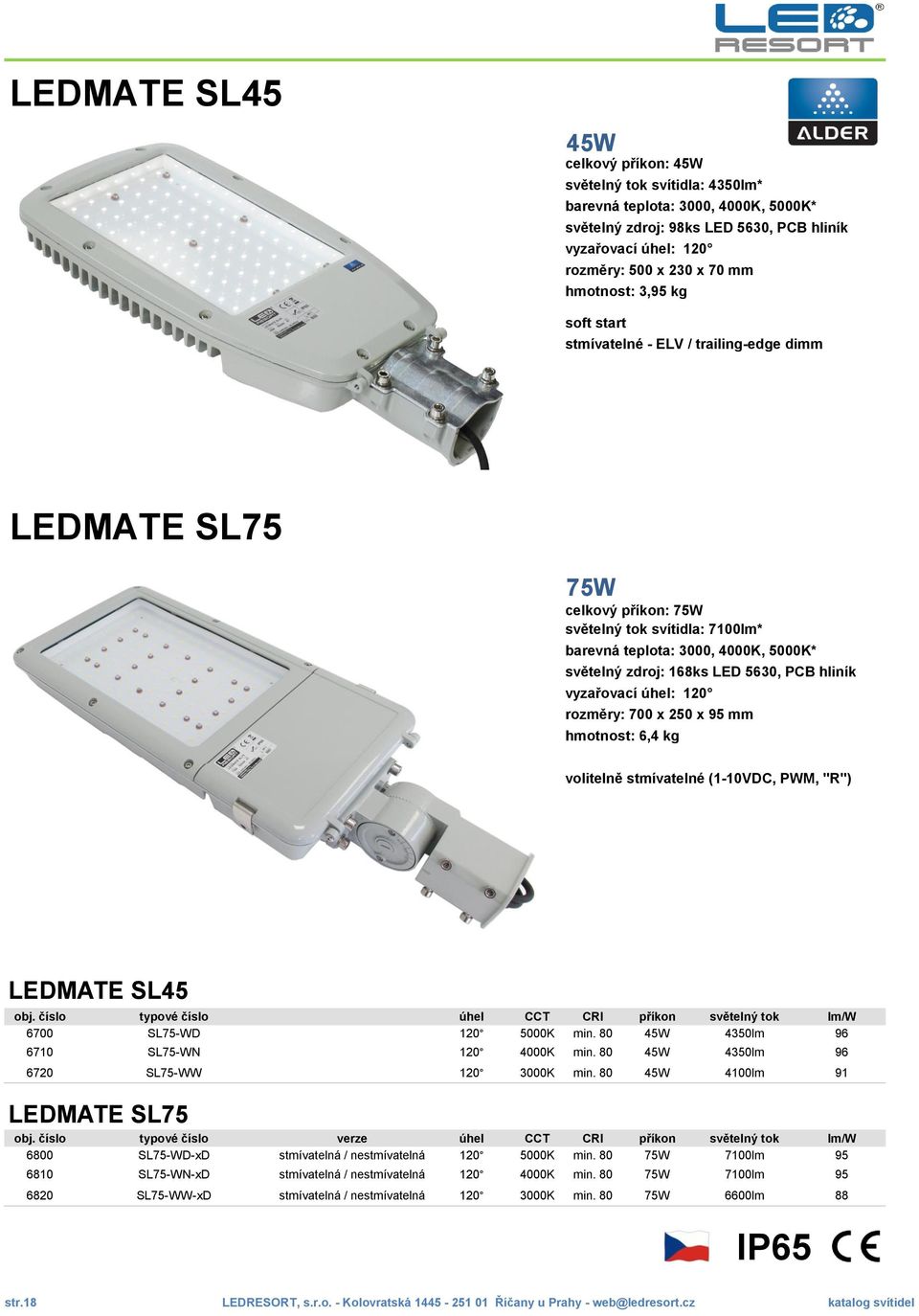 5630, PCB hliník vyzařovací úhel: 120 rozměry: 700 x 250 x 95 mm hmotnost: 6,4 kg volitelně stmívatelné (1-10VDC, PWM, "R") LEDMATE SL45 obj.