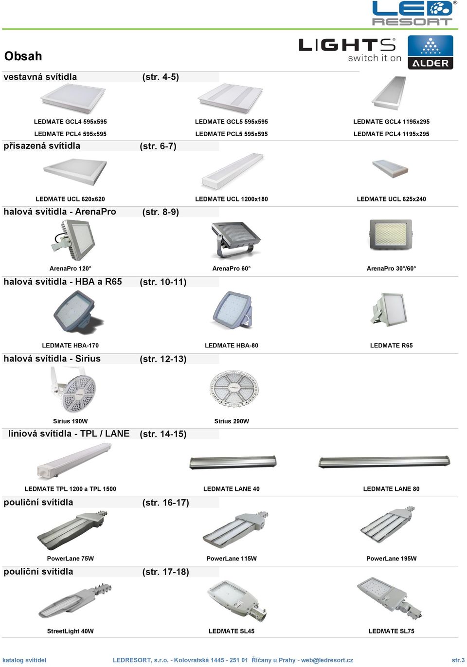 10-11) ArenaPro 60 ArenaPro 30 /60 LEDMATE HBA-170 halová svítidla - Sirius (str. 12-13) LEDMATE HBA-80 LEDMATE R65 Sirius 190W liniová svítidla - TPL / LANE (str.