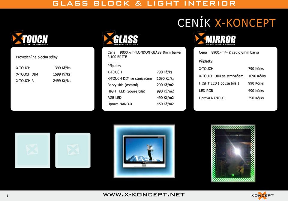 100 BRITE Příplatky X-TOUCH 790 Kč/ks X-TOUCH DIM se stmívačem 1090 Kč/ks Barvy skla (ostatní) 290 Kč/m2 HIGHT LED (pouze