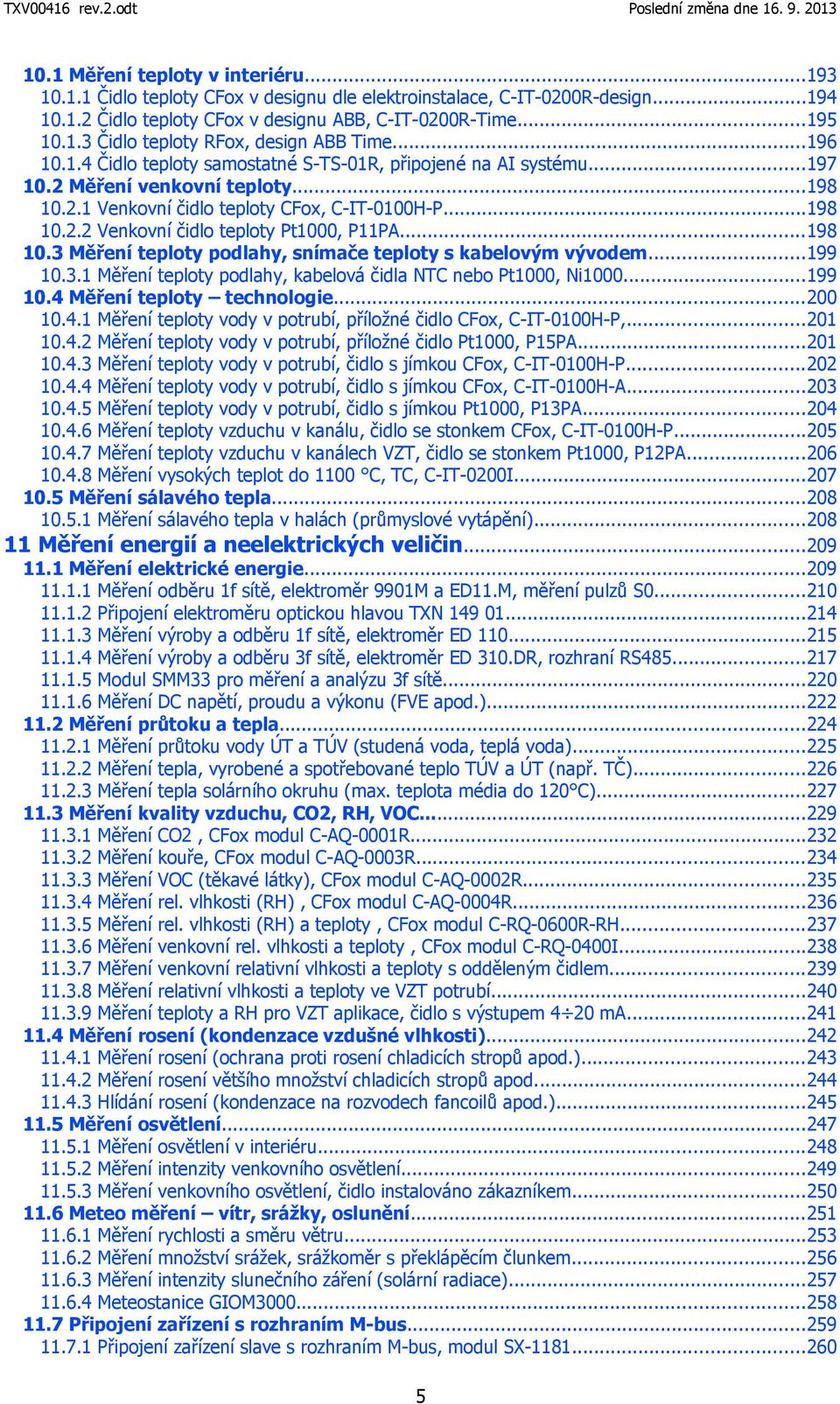..198 10.3 Měření teploty podlahy, snímače teploty s kabelovým vývodem...199 10.3.1 Měření teploty podlahy, kabelová čidla NTC nebo Pt1000, Ni1000...199 10.4 