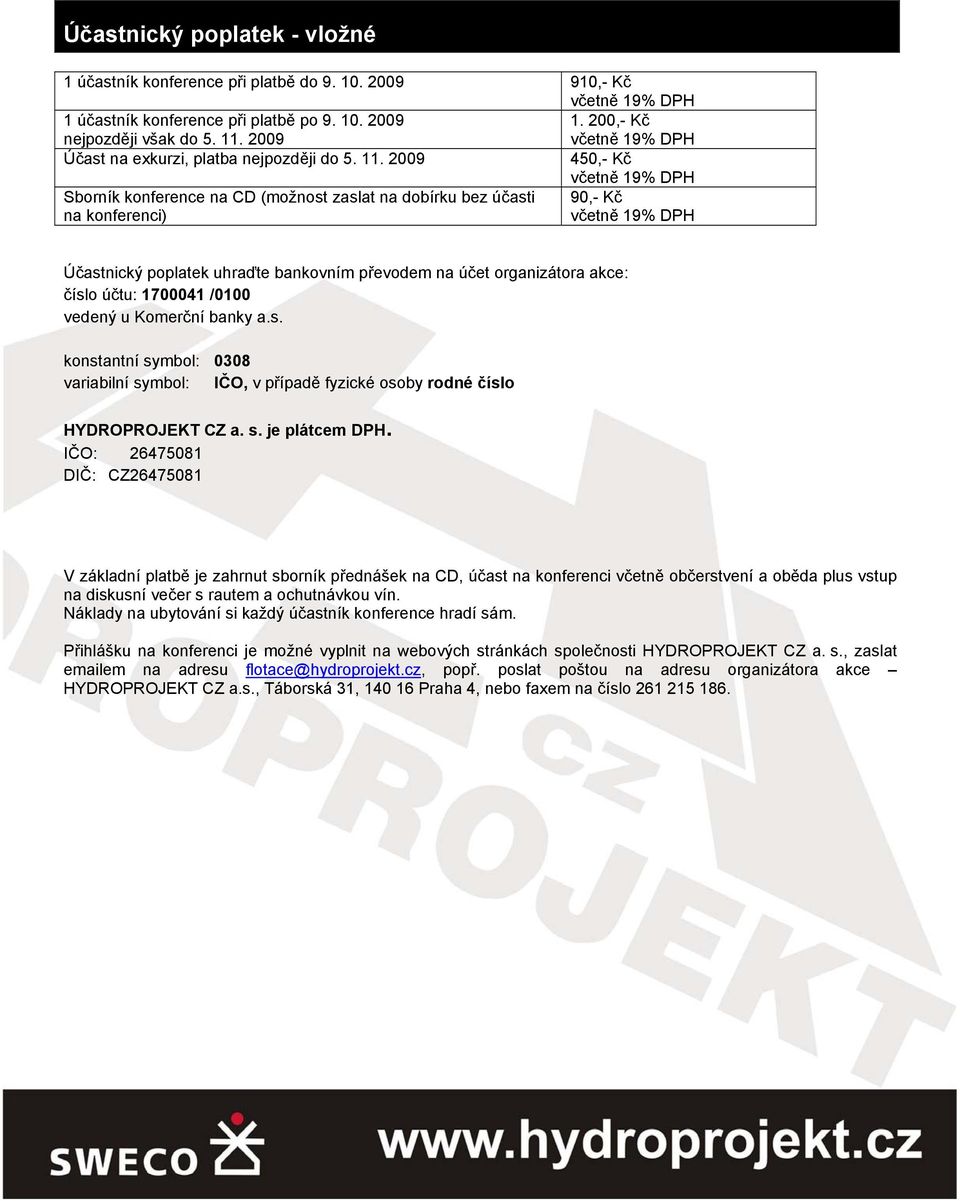 2009 450,- Kč Sborník konference na CD (možnost zaslat na dobírku bez účasti 90,- Kč na konferenci) Účastnický poplatek uhraďte bankovním převodem na účet organizátora akce: číslo účtu: 1700041 /0100