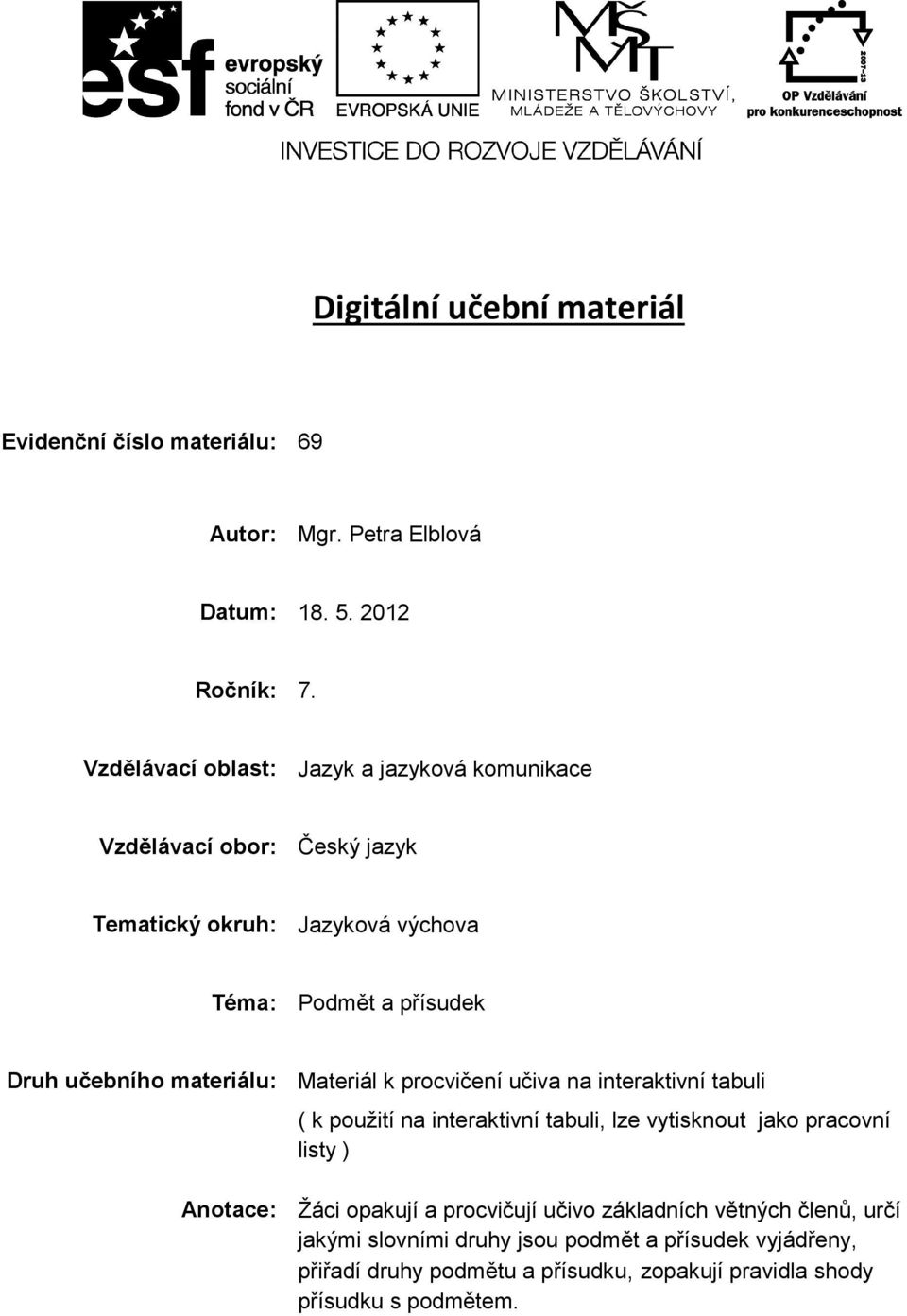 materiálu: Materiál k procvičení učiva na interaktivní tabuli ( k použití na interaktivní tabuli, lze vytisknout jako pracovní listy ) Anotace: Žáci