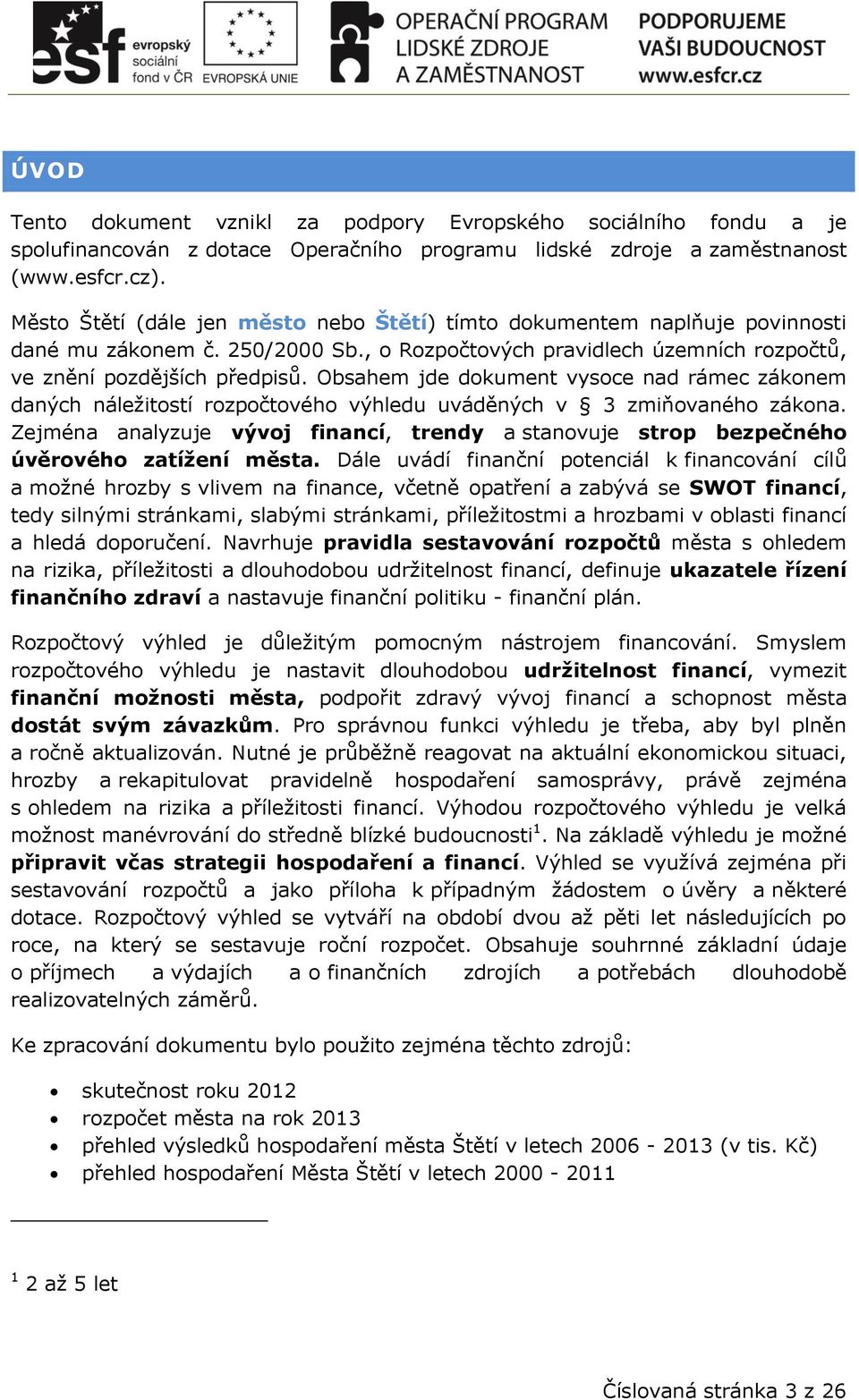 Obsahem jde dokument vysoce nad rámec zákonem daných náležitostí rozpočtového výhledu uváděných v 3 zmiňovaného zákona.