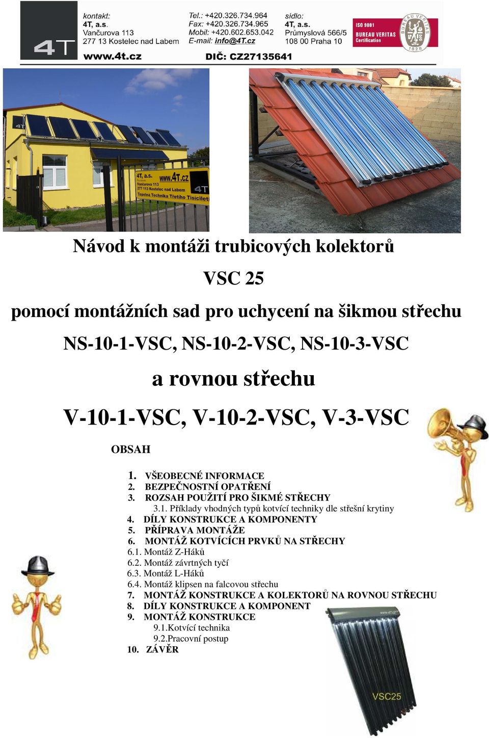 DÍLY KONSTRUKCE A KOMPONENTY 5. PŘÍPRAVA MONTÁŽE 6. MONTÁŽ KOTVÍCÍCH PRVKŮ NA STŘECHY 6.1. Montáž ZHáků 6.2. Montáž závrtných tyčí 6.3. Montáž LHáků 6.4.