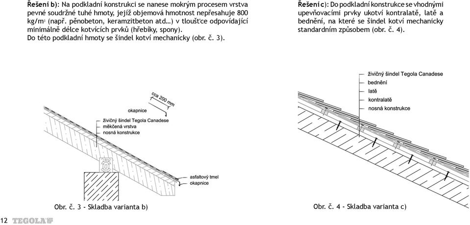 Do této podkladní hmoty se šindel kotví mechanicky (obr. č. 3).