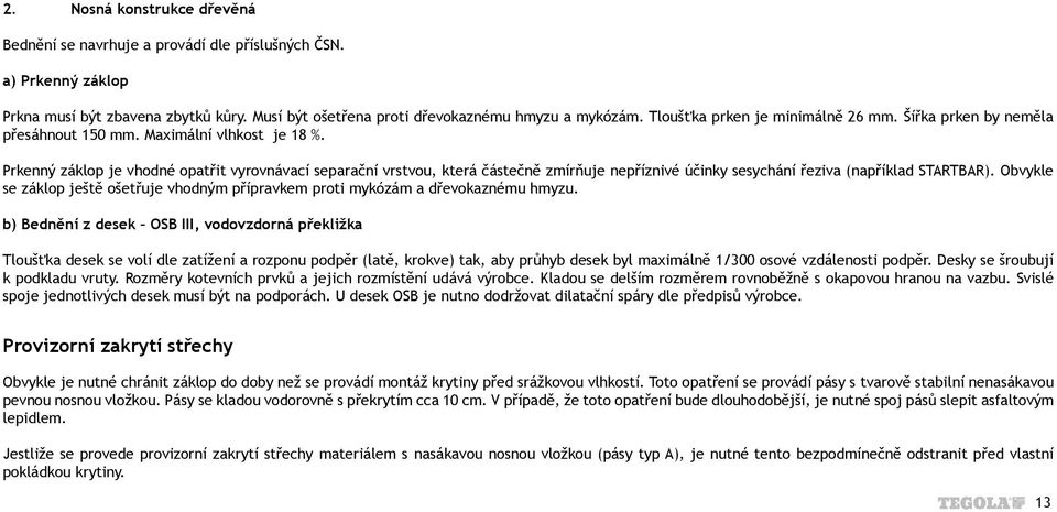 Prkenný záklop je vhodné opatřit vyrovnávací separační vrstvou, která částečně zmírňuje nepříznivé účinky sesychání řeziva (například STARTBAR).