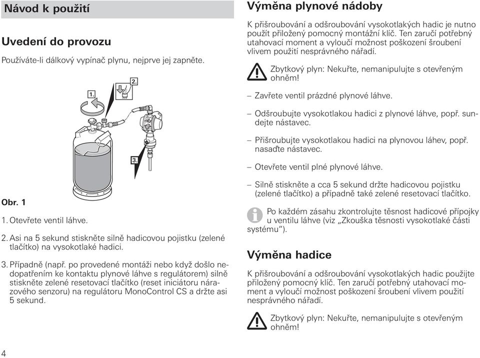 Ten zaručí potřebný utahovací moment a vyloučí možnost poškození šroubení vlivem použití nesprávného nářadí. Zbytkový plyn: Nekuřte, nemanipulujte s otevřeným ohněm!