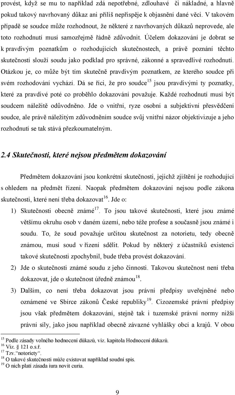 Účelem dokazování je dobrat se k pravdivým poznatkům o rozhodujících skutečnostech, a právě poznání těchto skutečností slouţí soudu jako podklad pro správné, zákonné a spravedlivé rozhodnutí.