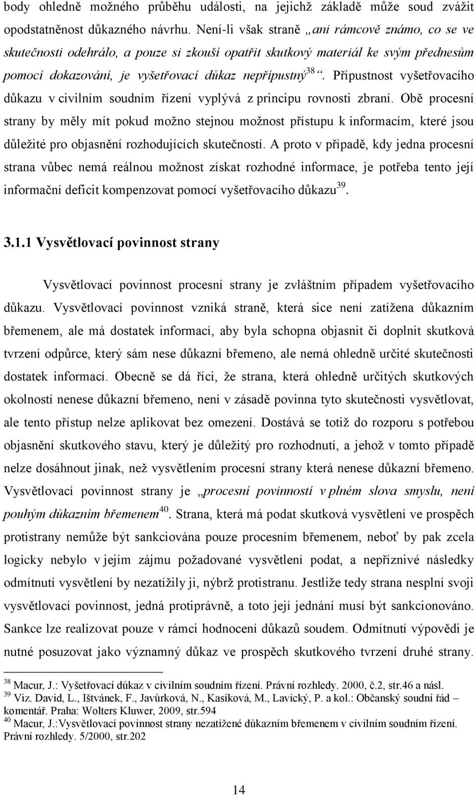 Přípustnost vyšetřovacího důkazu v civilním soudním řízení vyplývá z principu rovnosti zbraní.