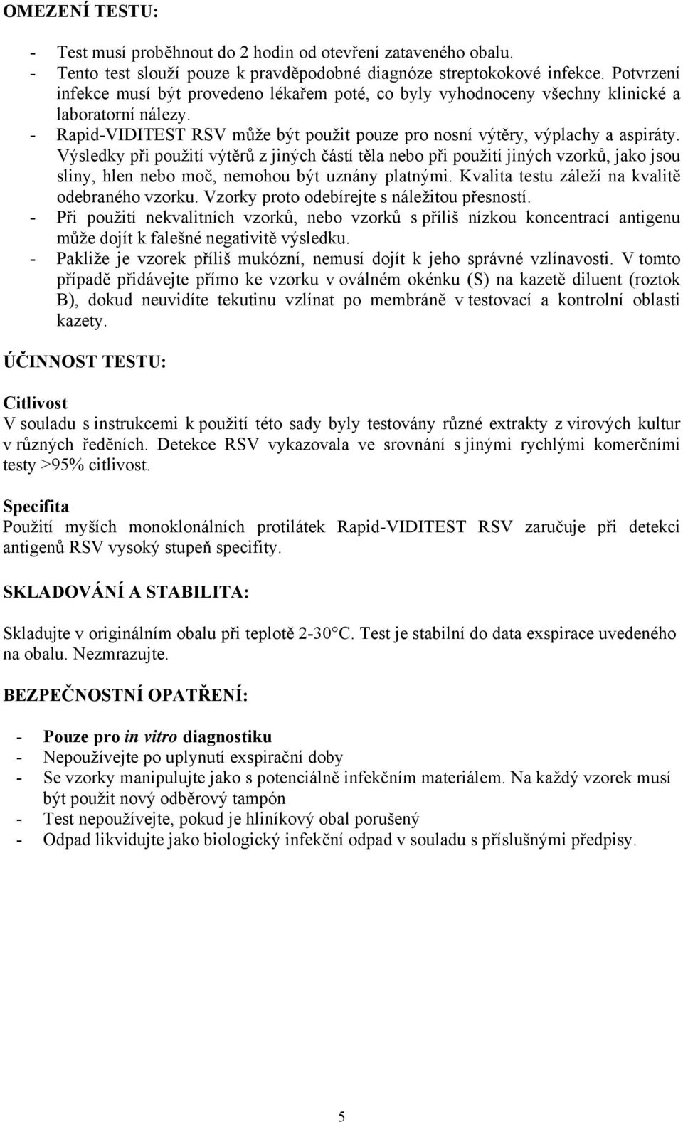 Výsledky při použití výtěrů z jiných částí těla nebo při použití jiných vzorků, jako jsou sliny, hlen nebo moč, nemohou být uznány platnými. Kvalita testu záleží na kvalitě odebraného vzorku.