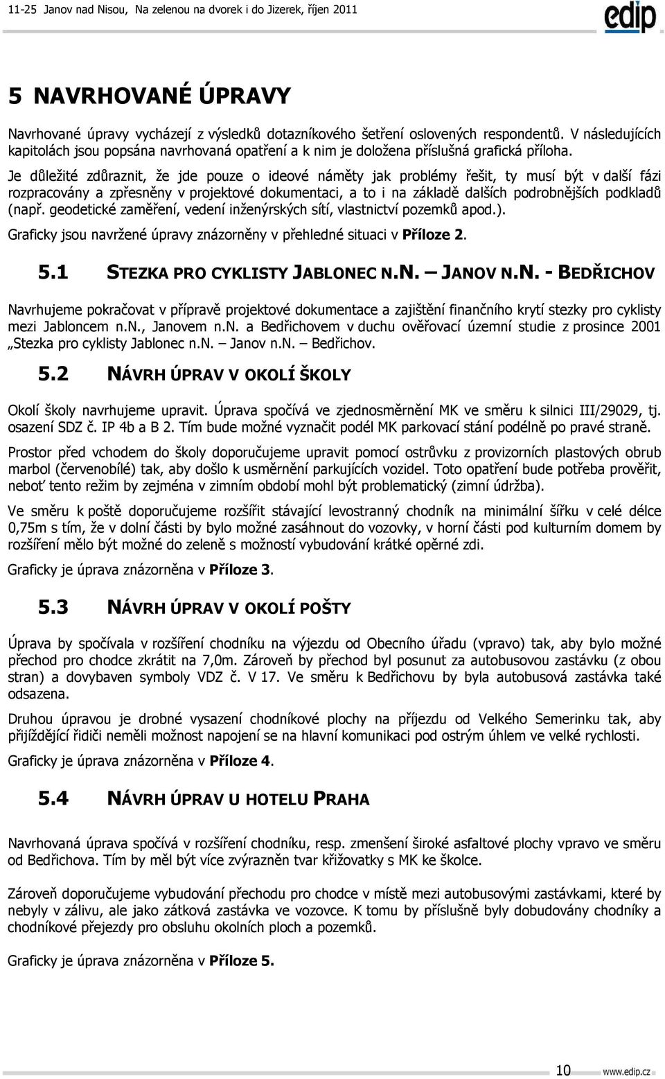 Je důležité zdůraznit, že jde pouze o ideové náměty jak problémy řešit, ty musí být v další fázi rozpracovány a zpřesněny v projektové dokumentaci, a to i na základě dalších podrobnějších podkladů