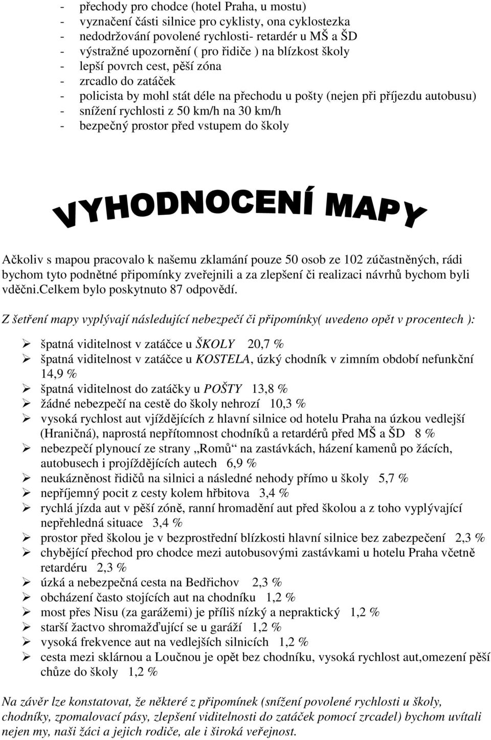 prostor před vstupem do školy Ačkoliv s mapou pracovalo k našemu zklamání pouze 50 osob ze 102 zúčastněných, rádi bychom tyto podnětné připomínky zveřejnili a za zlepšení či realizaci návrhů bychom