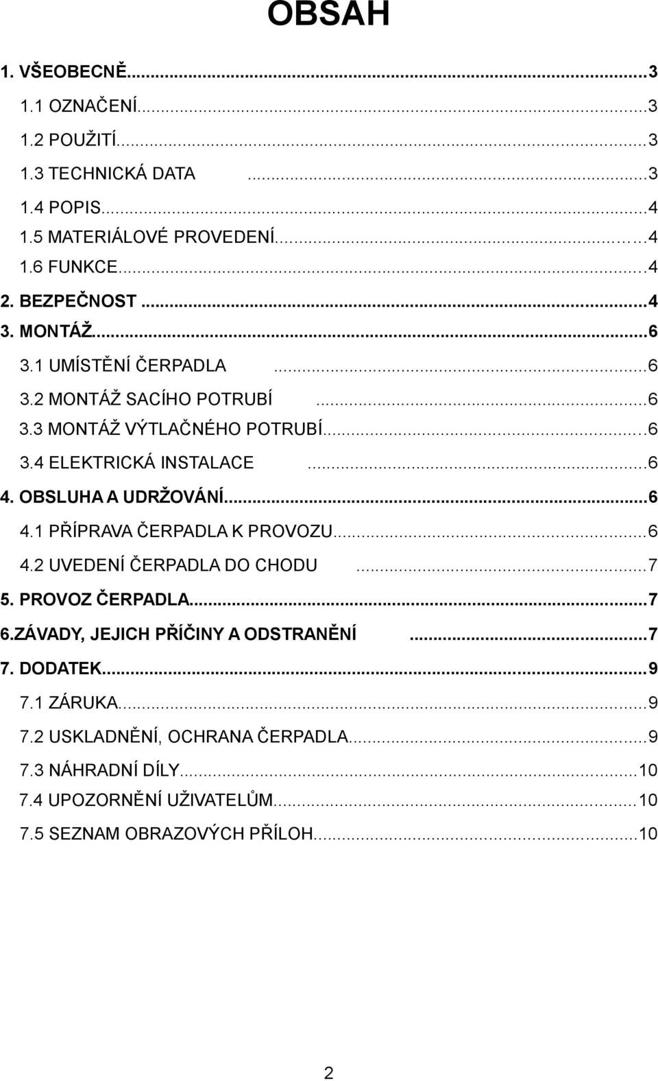 OBSLUHA A UDRŽOVÁNÍ...6 4.1 PŘÍPRAVA ČERPADLA K PROVOZU...6 4.2 UVEDENÍ ČERPADLA DO CHODU...7 5. PROVOZ ČERPADLA...7 6.