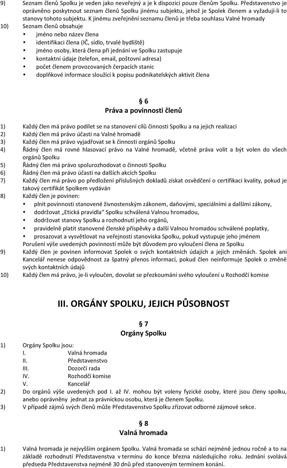 K jinému zveřejnění seznamu členů je třeba souhlasu Valné hromady 10) Seznam členů obsahuje jméno nebo název člena identifikaci člena (IČ, sídlo, trvalé bydliště) jméno osoby, která člena při jednání