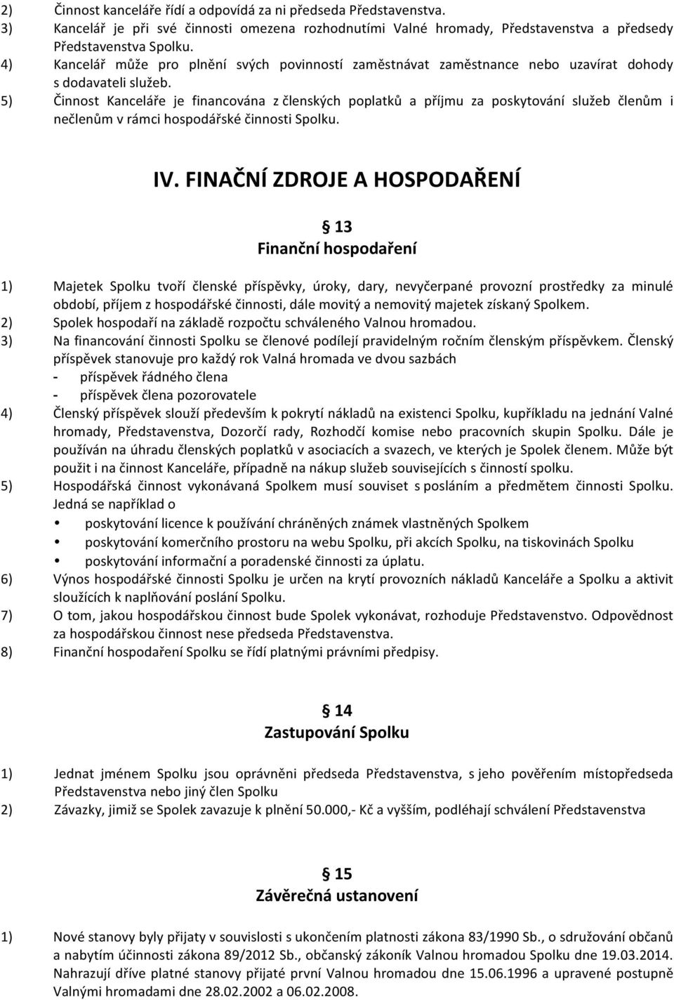 5) Činnost Kanceláře je financována z členských poplatků a příjmu za poskytování služeb členům i nečlenům v rámci hospodářské činnosti Spolku. IV.