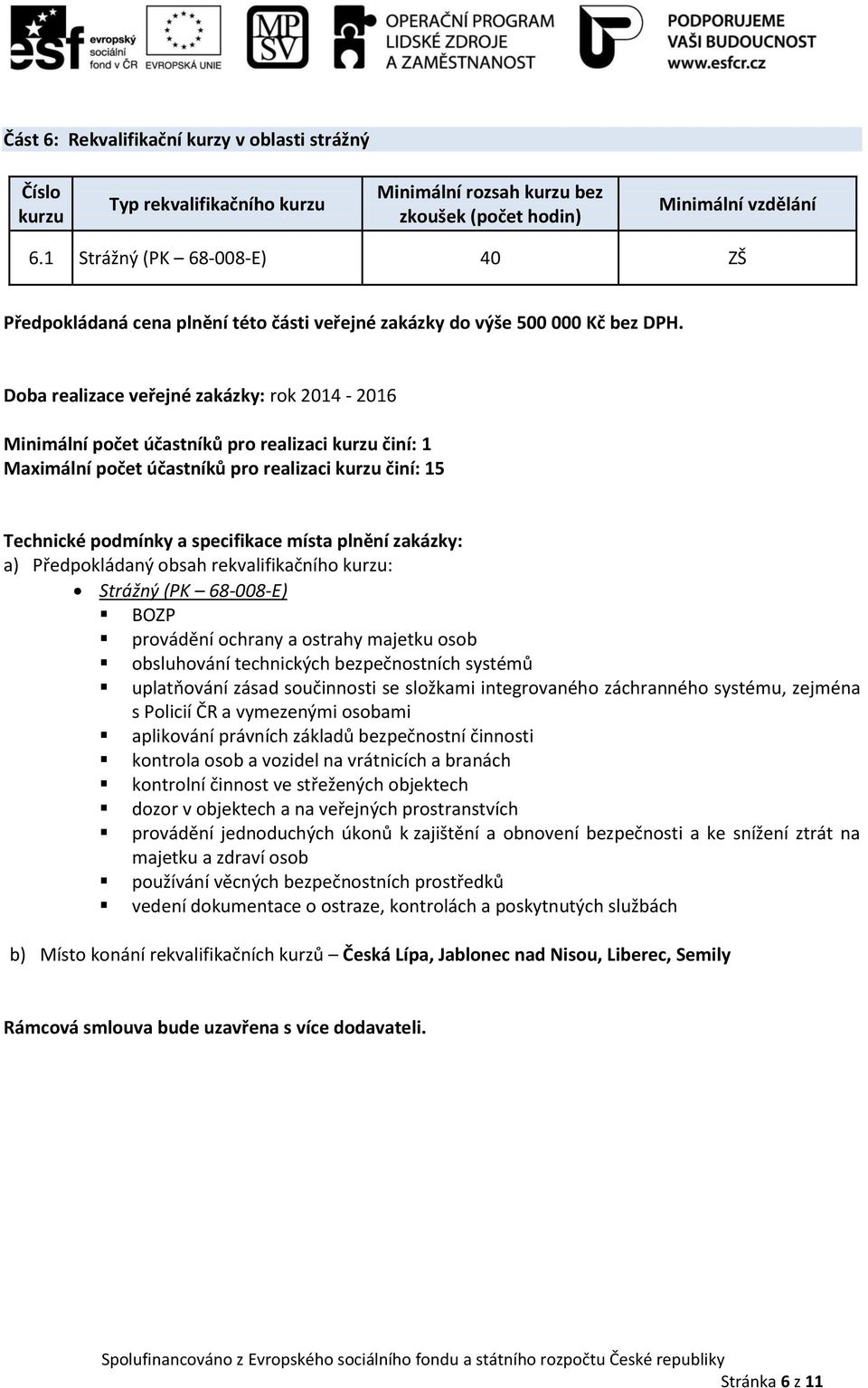 obsluhování technických bezpečnostních systémů uplatňování zásad součinnosti se složkami integrovaného záchranného systému, zejména s Policií ČR a vymezenými osobami aplikování právních základů