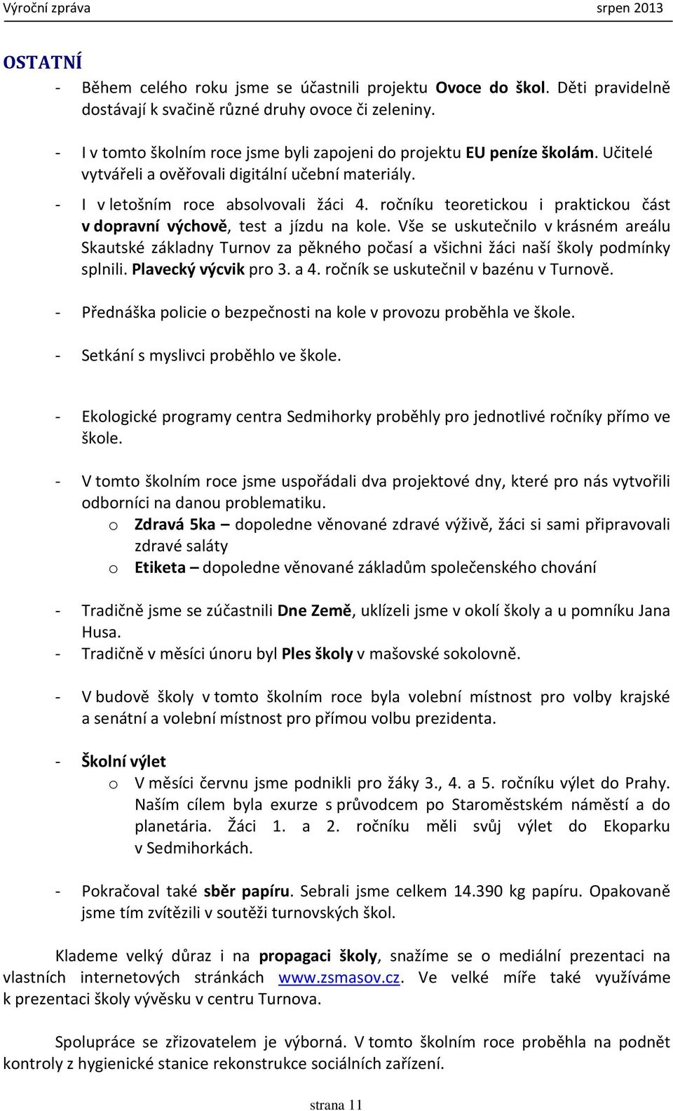 ročníku teoretickou i praktickou část v dopravní výchově, test a jízdu na kole.