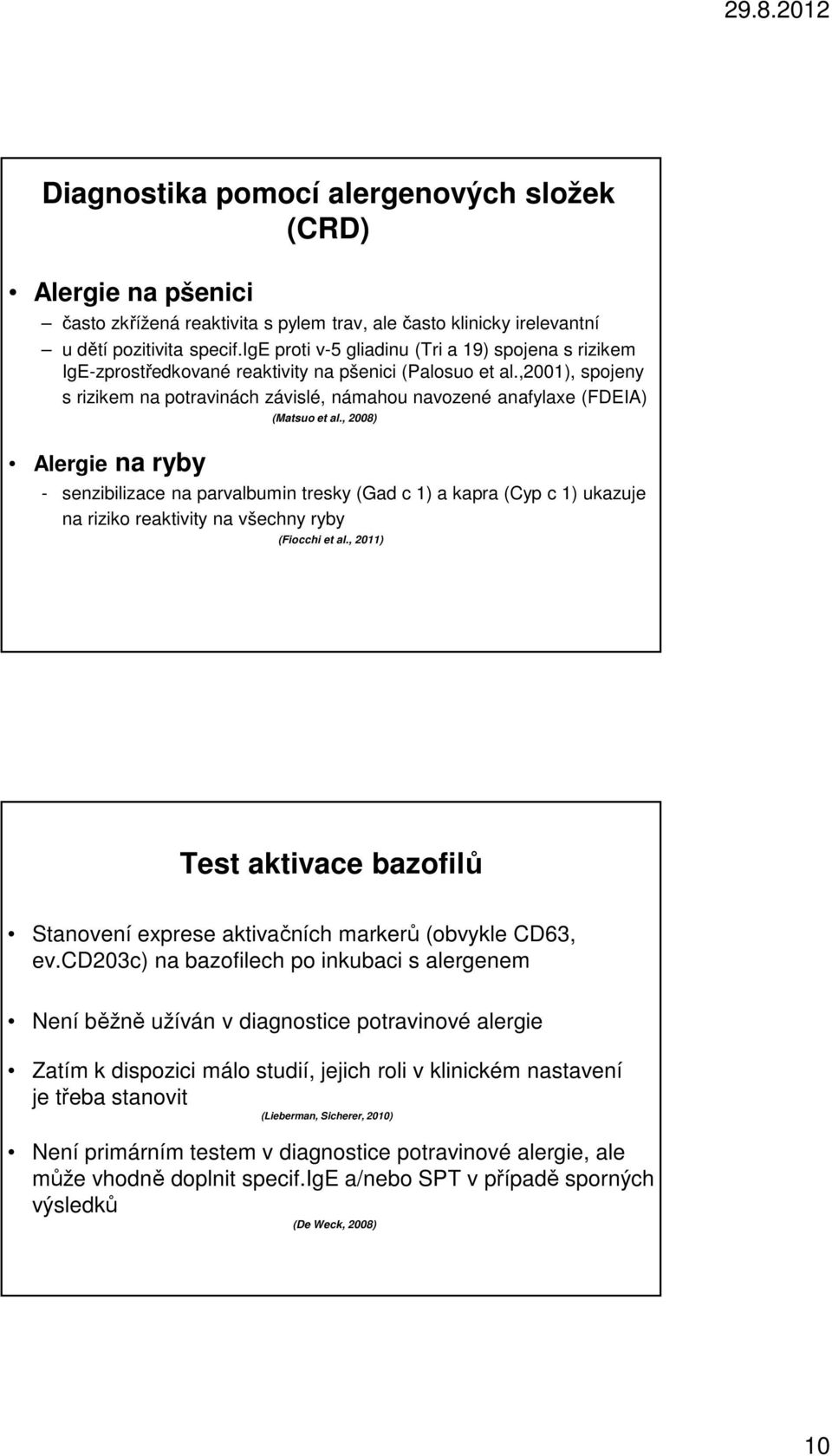 ,2001), spojeny s rizikem na potravinách závislé, námahou navozené anafylaxe (FDEIA) Alergie na ryby (Matsuo et al.