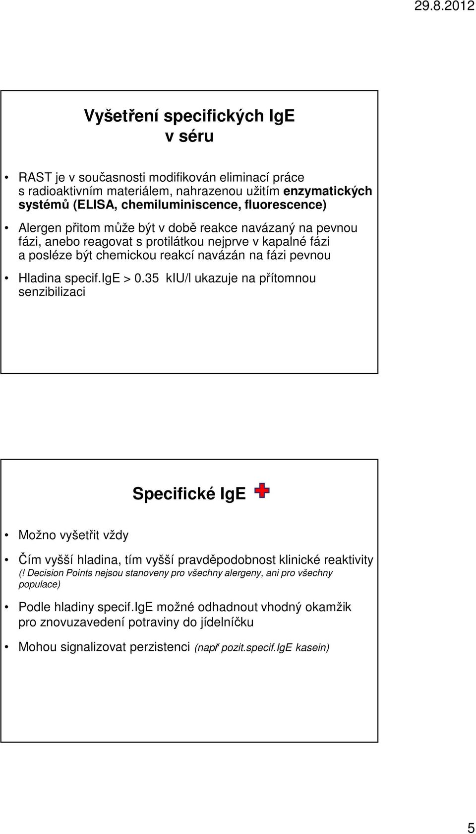 35 kiu/l ukazuje na přítomnou senzibilizaci Specifické IgE Možno vyšetřit vždy Čím vyšší hladina, tím vyšší pravděpodobnost klinické reaktivity (!